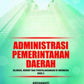 Administrasi Pemerintahan Daerah; Sejarah, Konsep dan Penatalaksanaan di Indonesia Edisi 2