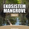 Ekosistem Mangrove Edisi 2; Manfaat Sebagai Pelindung Pantai dan Sumber Obat-Obatan Tradisional