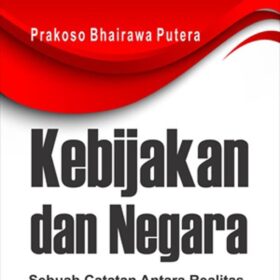Kebijakan dan Negara; Sebuah Catatan Antara Realitas, Harapan dan Gagasan