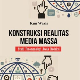 Konstruksi Realitas Media Massa; Studi Fenomenologi Awak Redaksi