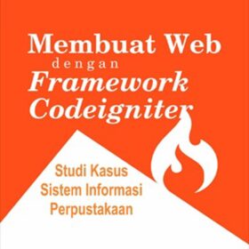 Membuat Web dengan Framework Codeigniter; Studi Kasus Sistem Informasi Perpustakaan
