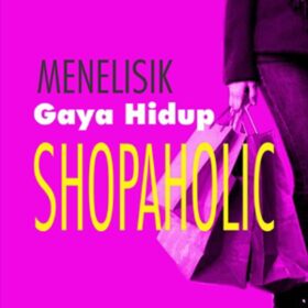 Menelisik Gaya Hidup Shopaholic