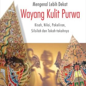 Mengenal Lebih Dekat Wayang Kulit Purwa; Kisah, Nilai, Pakeliran, Silsilah dan Tokoh-Tokohnya