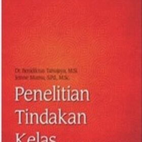 Penelitian Tindakan Kelas; Panduan Belajar, Mengajar dan Meneliti