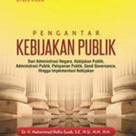 Pengantar Kebijakan Publik; Dari Administrasi Negara, Kebijakan Publik, Administrasi Publik, Pelayanan Publik, Good Governance, Hingga Implementasi Kebijakan