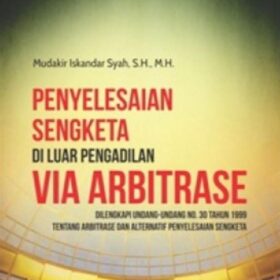 Penyelesaian Sengketa di Luar Pengadilan Via Arbitrase; Dilengkapi Undang-undang No. 30 Tahun 1999 Tentang Arbitrase dan Alternatif Penyelesaian Sengketa