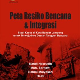Peta Resiko Bencana & Integrasi; Studi Kasus di Kota Bandar Lampung untuk Terwujudnya Daerah Tangguh Bencana