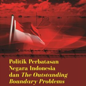 Politik Perbatasan Negara Indonesia dan The Outstanding Boundary Problems