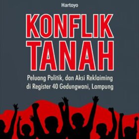 Konflik Tanah; Peluang Politik, dan Aksi Reklaiming di Daftar 40 Gedungwani, Lampung