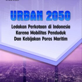 URBAN 2050; Ledakan Perkotaan di Indonesia Karena Mobilitas Penduduk Dan Kebijakan Poros Maritim