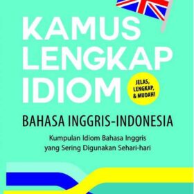 Kamus Lengkap Idiom Bahasa Inggris-Indonesia; Kumpulan Idiom Bahasa inggris yang Sering Digunakan Sehari-hari