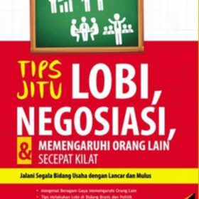 Tips Jitu Lobi, Negosiasi, dan Memengaruhi Orang Lain Secepat Kilat; Jalani Segala Bidang Usaha dengan Lancar dan Mulus